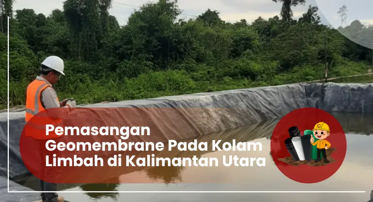 Pemasangan Geomembrane Pada Kolam Limbah di Kalimantan Utara