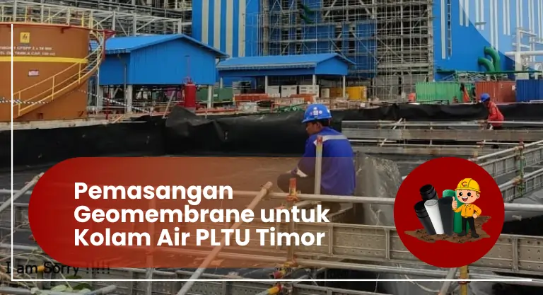 Pemasangan Geomembrane untuk Kolam Air PLTU Timor | | Proyek CV. Gempita Raya Konstrusindo