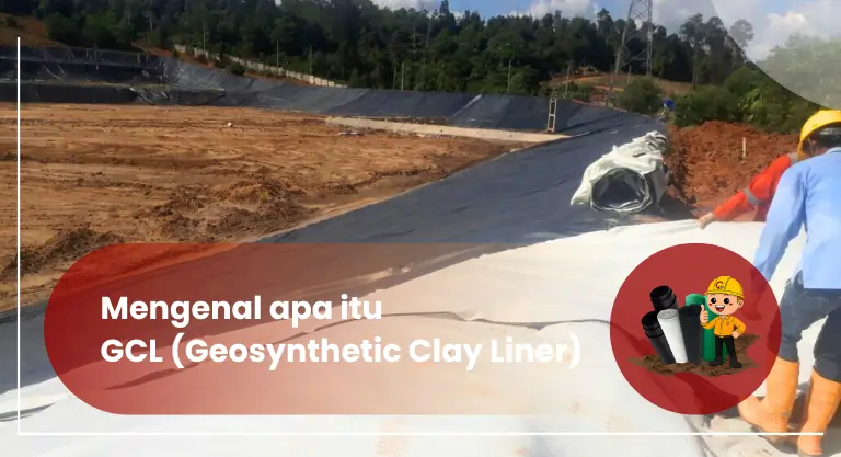 GCL (Geosynthetic Clay Liner) Pengertian dan Fungsinya