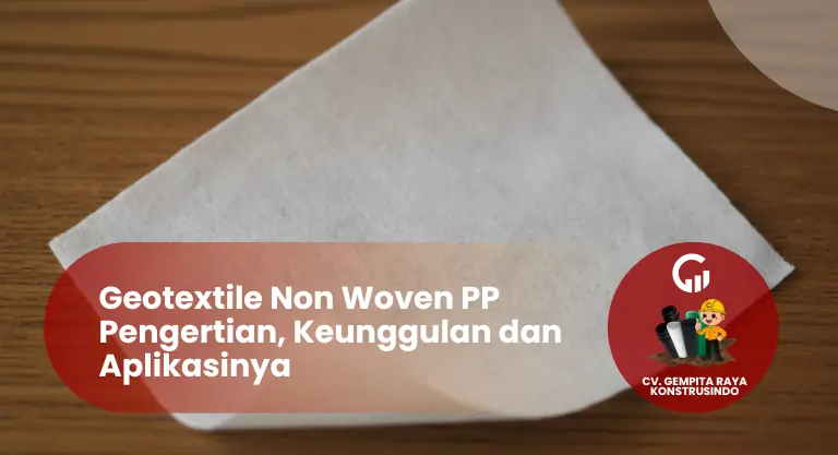 Geotextile Non Woven PP Pengertian, Keunggulan dan Aplikasinya