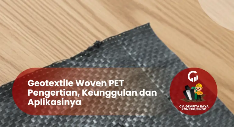 Geotextile Woven PET Pengertian, Keunggulan dan Aplikasinya
