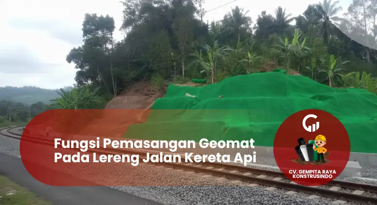 Fungsi Pemasangan Geomat Pada Lereng Jalan Kereta Api