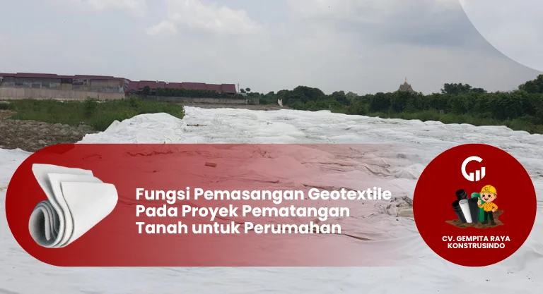 Fungsi Pemasangan Geotextile Pada Proyek Pematangan Tanah untuk Perumahan