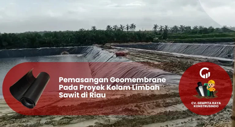 Pemasangan Geomembrane Pada Proyek Kolam Limbah Sawit di Riau