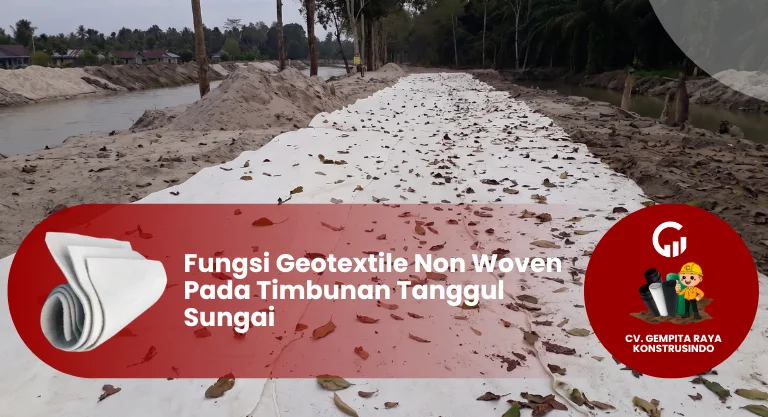 Fungsi Geotextile Non Woven Pada Timbunan Tanggul Sungai