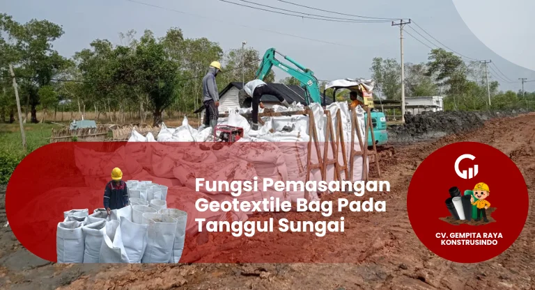 Fungsi Pemasangan Geotextile Bag Pada Tanggul Sungai